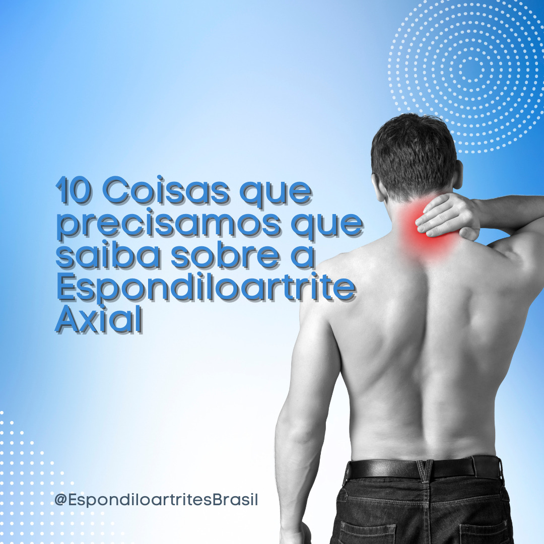 10 Coisas que precisamos que saiba sobre a Espondiloartrite Axial